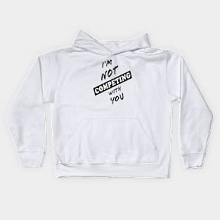 I'm Not Competing With You (White Background) Kids Hoodie